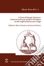 a feast of strange opinions: classical and early modern paradoxes on the English Renaissance stage