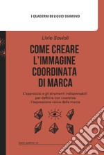 Come creare l'immagine coordinata di marca. L'approccio e gli strumenti indispensabili per definire con coerenza l'espressione visiva della marca. Con mappa delle associazioni estetiche libro