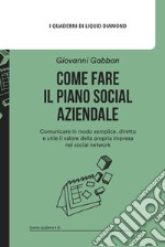 Come fare il piano social aziendale. Comunicare in modo semplice, diretto e utile il valore della propria impresa nei social network. Con Modello di piano social aziendale