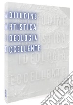 Abitudine artistica. Ideologia eccellente. Ediz. italiana e inglese