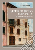 Vedute su Treviso. Urbs Picta ai tempi di Paris Bordon. Ediz. bilingue libro