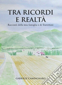 Tra ricordi e realtà. Racconti della mia famiglia e di Travettore. Nuova ediz. libro