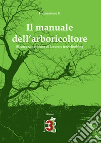 Il manuale dell'arboricoltore. Sicurezza, tecniche di lavoro e tree climbing libro
