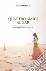 Quattro amici al bar. Quelli del «Fata Morgana» libro