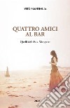 Quattro amici al bar. Quelli del «Fata Morgana» libro di Mastrolia Vito