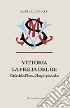 Vittoria la figlia del Re. Città della Pieve il luogo prescelto libro di Meo Maria Luisa