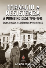 Coraggio e resistenza a Piombino Dese 1943-45. Storia della resistenza piombinese