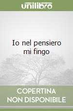 Io nel pensiero mi fingo