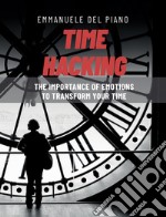 Time hacking. The importance of emotions to transform your time