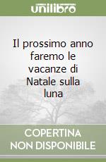 Il prossimo anno faremo le vacanze di Natale sulla luna libro