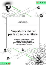 L'importanza dei dati per le aziende sanitarie. Bugiardino con sintomi e cure a base di analisi dei dati per la salute delle organizzazioni che si occupano di sanità libro