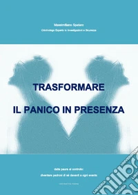 Trasformare il panico in presenza. Dalla paura al controllo: diventare padroni di sé davanti a ogni evento libro