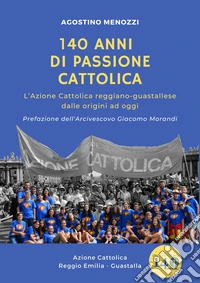 140 anni di passione cattolica. L'Azione Cattolica reggiano-guastallese dalle origini ad oggi libro