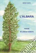 L'àlbara. Poesie in lingua veneta. Nuova ediz. libro