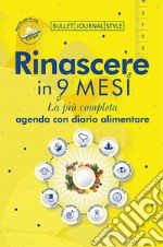 Rinascere in 9 mesi. La più completa agenda con diario alimentare