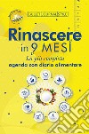 Rinascere in 9 mesi. La più completa agenda con diario alimentare libro