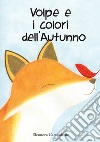 Volpe e i colori dell'autunno. Ediz. a colori libro