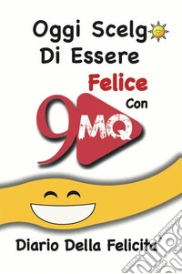 Oggi scelgo di essere felice con 9mq. Diario della felicità libro