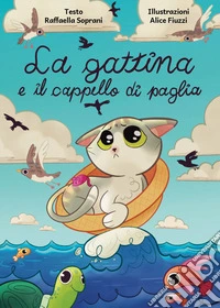 La gattina e il cappello di paglia. «Se è il destino a decidere al posto nostro, l'unica cosa da fare è lasciarsi guidare come le berte maggiori fanno con le maree» libro