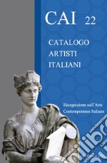 CAI 22. Catalogo Artisti Italiani. Ricognizione sull'arte contemporanea italiana. Ediz. illustrata libro