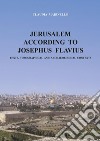 Jerusalem according to Josephus Flavius. Texts, topographical and archaeological contexts libro