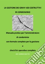 La gestione dei gravi vizi costruttivi in condominio. Manuale pratico per l'amministratore di condominio con formule complete per la gestione e check list operativa completa libro