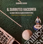 Il subbuteo racconta. Gli anni d'oro di un gioco intramontabile libro