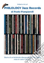 Philology jazz records. Storia di un'etichetta discografica italiana, nota in tutto il mondo! libro