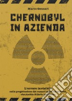 Chernobyl in azienda. L'errore invisibile nella progettazione dei numeri della tua attività, che rischia di farla implodere. Con Contenuto digitale per download e accesso on line