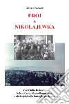 Eroi a Nikolajewka. Con Giulio Bedeschi, Nelson Cenci, Mario Rigoni Stern e altri alpini nella battaglia per la vita libro