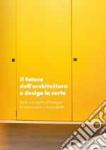 Il futuro dell'architettura e design in carta. Studi e progetti all'insegna di innovazione e sostenibilità libro