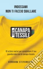 100% Canapa tessile. Indossami, non ti faccio sballare. 10 ottimi motivi per completare il tuo guardaroba con la canapa tessile. Ediz. italiana e tedesca libro