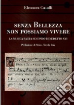 Senza bellezza non possiamo vivere. La musica sacra secondo Benedetto XVI. Nuova ediz. libro