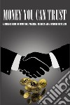 Money you can trust. A reliable guide on investing, practical business and a winning mentality libro