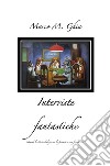 Interviste fantastiche. Quando la storia dialoga con la fantasia e crea favole vere. libro di Ghia Marco M.