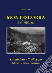 Montescorra e dintorni. La miniera, il villaggio Iglesias, Gonnesa, Sardegna libro