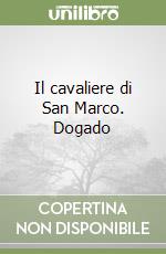 Il cavaliere di San Marco. Dogado libro