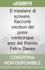 Il mestiere di scrivere. Racconti vincitori dei primi venticinque anni del Premio Felice Daneo libro