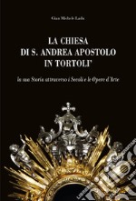 La Chiesa di S. Andrea Apostolo in Tortolì. La sua storia attraverso i secoli e le opere d'arte libro