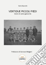 Ventidue piccoli piedi. Storie di calcio giovanile libro