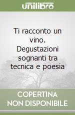 Ti racconto un vino. Degustazioni sognanti tra tecnica e poesia libro