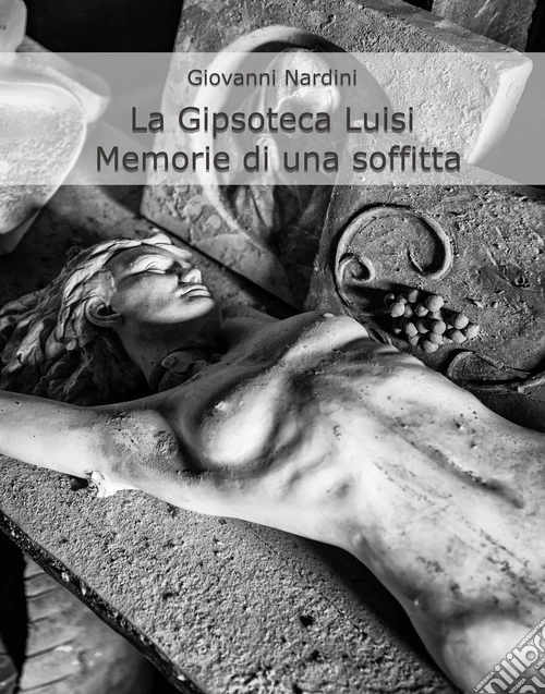 La gipsoteca Luisi. Memorie di una soffitta