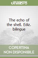 The echo of the shell. Ediz. bilingue libro