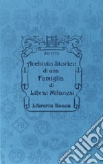 Archivio storico di una famiglia di librai milanesi. Libreria Bocca dal XVIII secolo-Historical Archive of a Milanese Bookseller Family Bocca bookshop since XVIII century libro