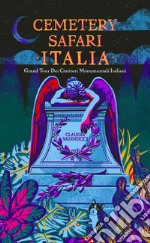 Cemetery Safari Italia. Grand tour dei cimiteri monumentali italiani libro