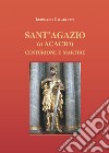 Sant'Agazio (o Acacio). Centurione e martire libro di Calabretta Leonardo