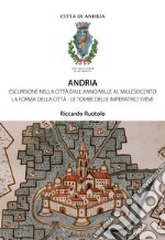 Andria. Escursione nella città dall'anno Mille al Milleseicento. La forma della città. Le tombe delle imperatrici sveve libro