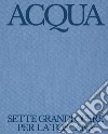 Acqua. Sette grandi opere per la Toscana. Autorità Idrica Toscana: 10 anni di servizio idrico integrato. Ediz. illustrata libro