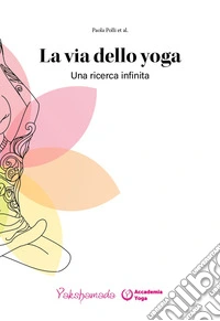 La via dello yoga. Una ricerca infinita libro