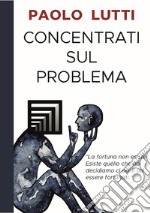 Concentrati sul problema. La fortuna non esiste. Esiste quello che noi decidiamo ci porti ad essere fortunati